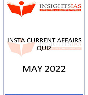 Insights IAS Insta Current Affairs Quiz Monthly Compilation May 2022 English Medium